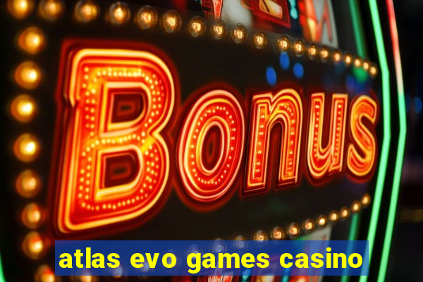 atlas evo games casino